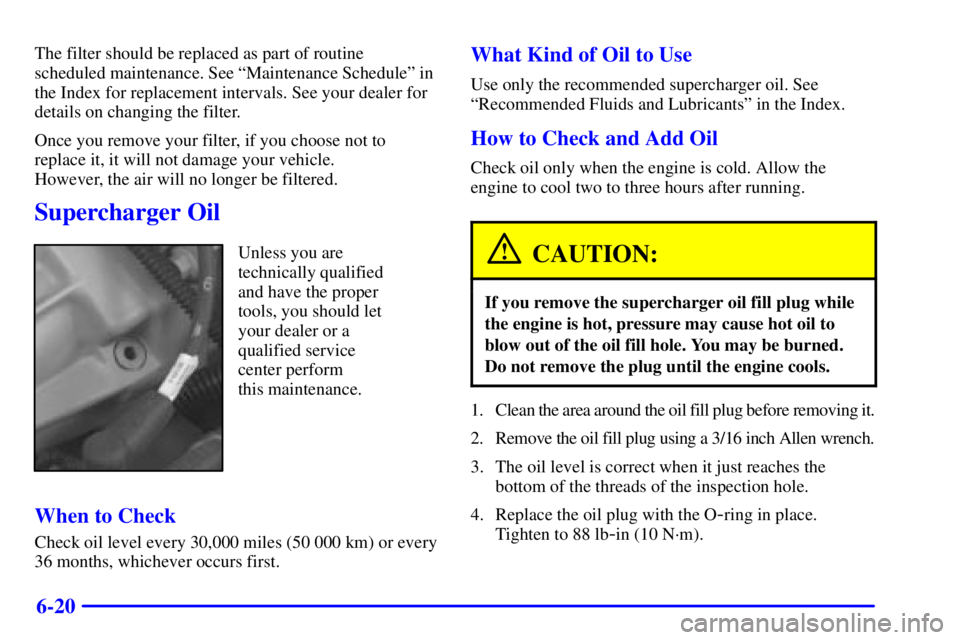 BUICK PARK AVENUE 2001  Owners Manual 6-20
The filter should be replaced as part of routine
scheduled maintenance. See ªMaintenance Scheduleº in
the Index for replacement intervals. See your dealer for
details on changing the filter.
On