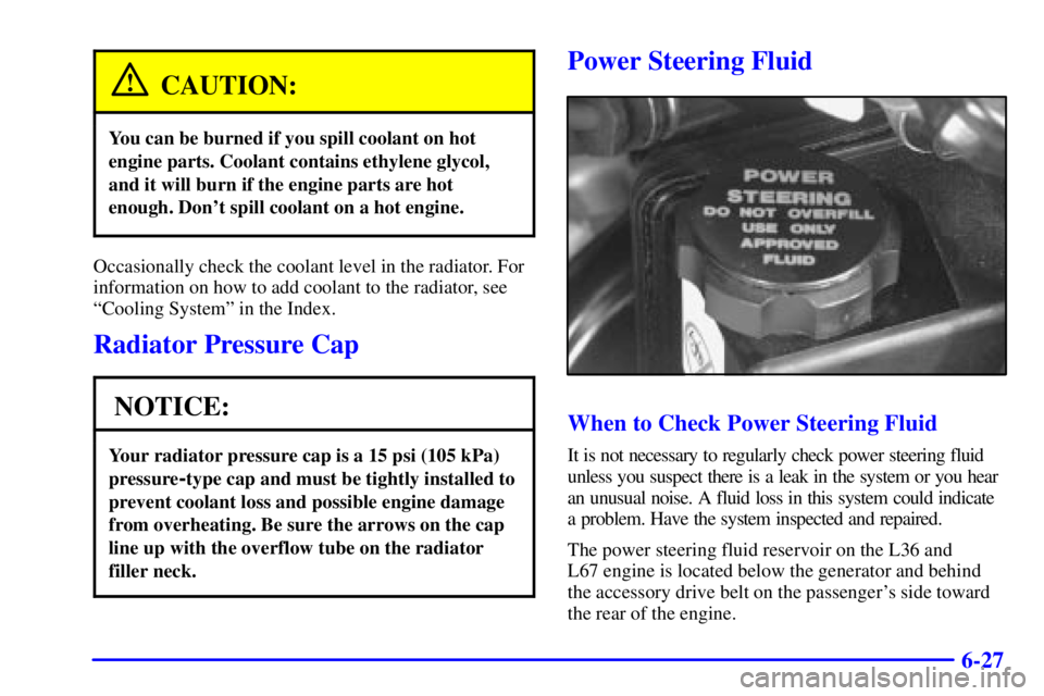 BUICK PARK AVENUE 2001  Owners Manual 6-27
CAUTION:
You can be burned if you spill coolant on hot
engine parts. Coolant contains ethylene glycol,
and it will burn if the engine parts are hot
enough. Dont spill coolant on a hot engine.
Oc