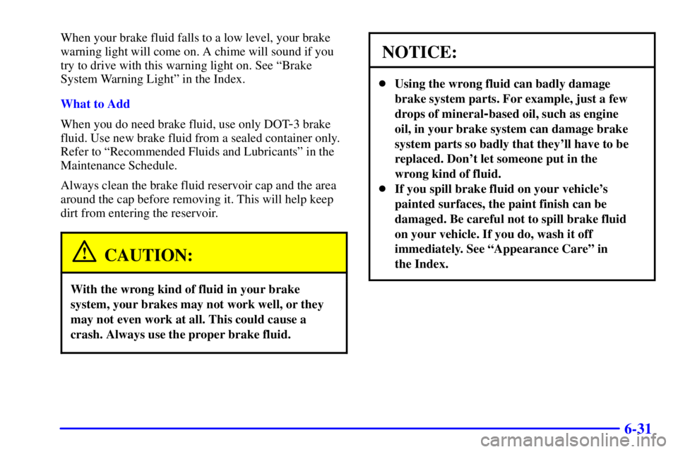 BUICK PARK AVENUE 2001  Owners Manual 6-31
When your brake fluid falls to a low level, your brake
warning light will come on. A chime will sound if you
try to drive with this warning light on. See ªBrake
System Warning Lightº in the Ind