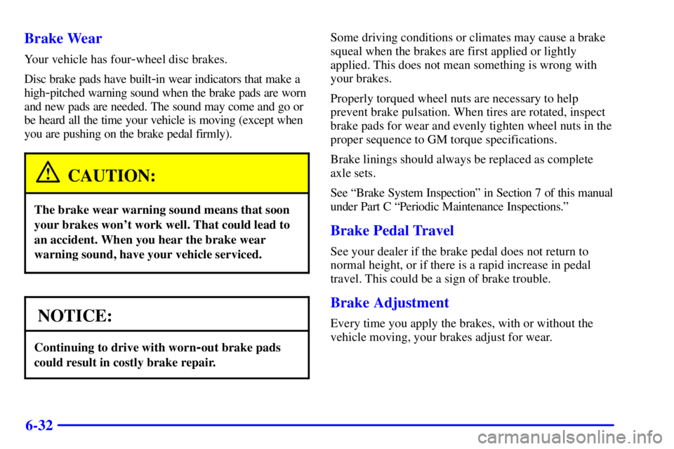 BUICK PARK AVENUE 2001  Owners Manual 6-32 Brake Wear
Your vehicle has four-wheel disc brakes.
Disc brake pads have built
-in wear indicators that make a
high
-pitched warning sound when the brake pads are worn
and new pads are needed. Th