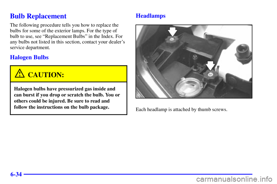 BUICK PARK AVENUE 2001 Owners Manual 6-34
Bulb Replacement
The following procedure tells you how to replace the
bulbs for some of the exterior lamps. For the type of
bulb to use, see ªReplacement Bulbsº in the Index. For
any bulbs not BUICK PARK AVENUE 2001 Owners Manual 6-34
Bulb Replacement
The following procedure tells you how to replace the
bulbs for some of the exterior lamps. For the type of
bulb to use, see ªReplacement Bulbsº in the Index. For
any bulbs not