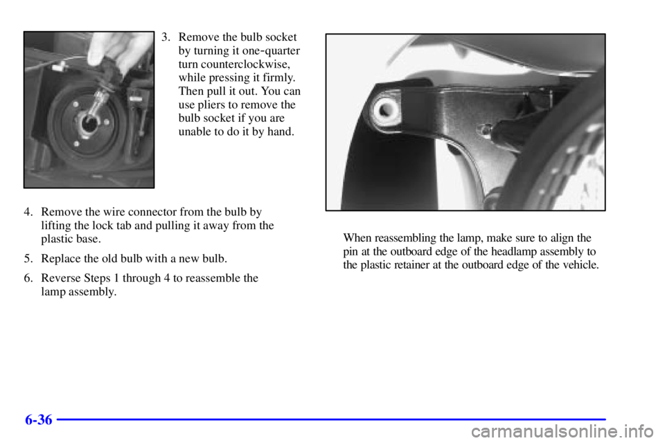 BUICK PARK AVENUE 2001  Owners Manual 6-36
3. Remove the bulb socket
by turning it one
-quarter
turn counterclockwise,
while pressing it firmly.
Then pull it out. You can
use pliers to remove the
bulb socket if you are
unable to do it by 