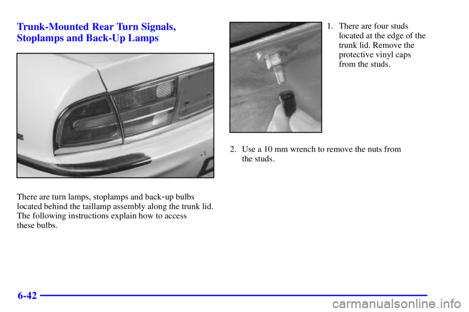 BUICK PARK AVENUE 2001  Owners Manual 6-42 Trunk-Mounted Rear Turn Signals,
Stoplamps and Back-Up Lamps
There are turn lamps, stoplamps and back-up bulbs
located behind the taillamp assembly along the trunk lid.
The following instructions