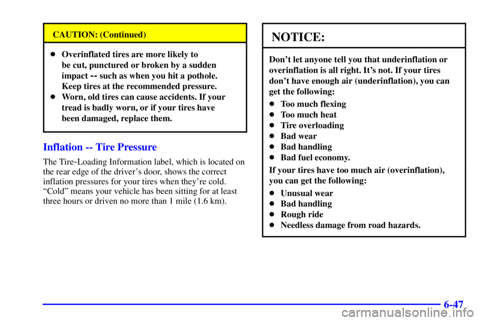 BUICK PARK AVENUE 2001  Owners Manual 6-47
CAUTION: (Continued)
Overinflated tires are more likely to 
be cut, punctured or broken by a sudden 
impact 
-- such as when you hit a pothole.
Keep tires at the recommended pressure.
Worn, old