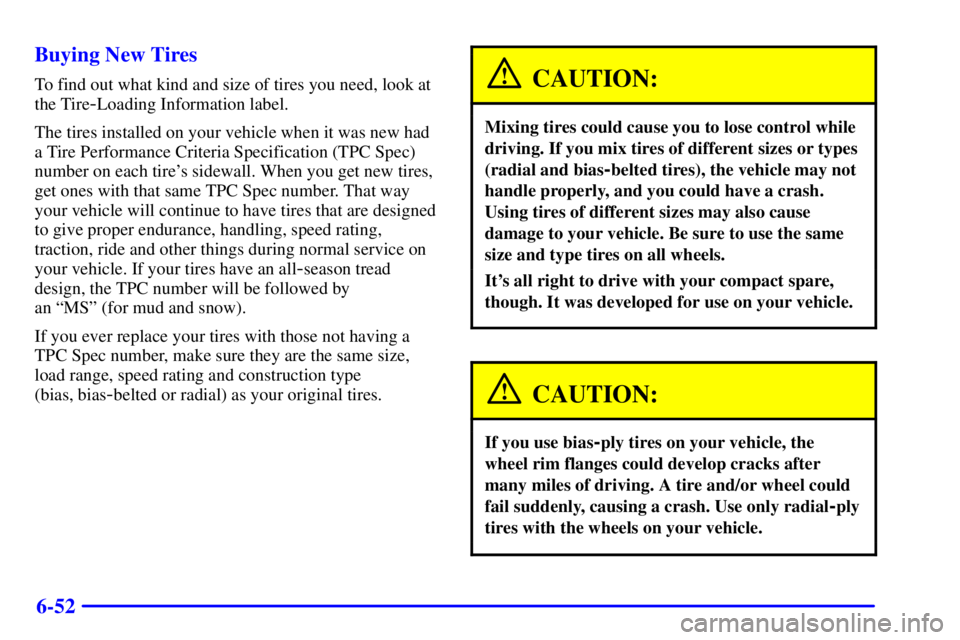 BUICK PARK AVENUE 2001  Owners Manual 6-52 Buying New Tires
To find out what kind and size of tires you need, look at
the Tire
-Loading Information label.
The tires installed on your vehicle when it was new had
a Tire Performance Criteria