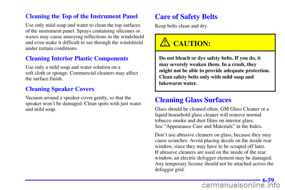 BUICK PARK AVENUE 2001  Owners Manual 6-59 Cleaning the Top of the Instrument Panel
Use only mild soap and water to clean the top surfaces
of the instrument panel. Sprays containing silicones or
waxes may cause annoying reflections in the