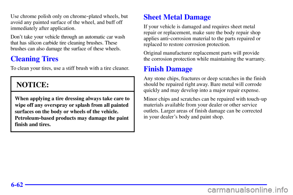 BUICK PARK AVENUE 2001  Owners Manual 6-62
Use chrome polish only on chrome-plated wheels, but
avoid any painted surface of the wheel, and buff off
immediately after application.
Dont take your vehicle through an automatic car wash
that 