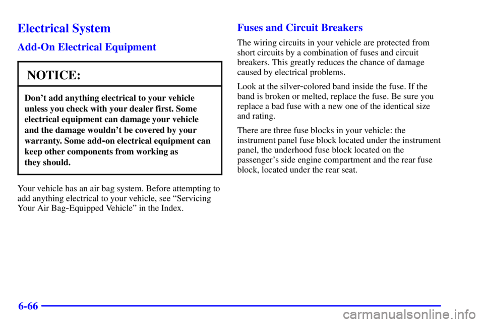 BUICK PARK AVENUE 2001  Owners Manual 6-66
Electrical System
Add-On Electrical Equipment
NOTICE:
Dont add anything electrical to your vehicle
unless you check with your dealer first. Some
electrical equipment can damage your vehicle
and 