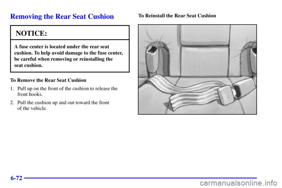 BUICK PARK AVENUE 2001 Owners Manual 6-72
Removing the Rear Seat Cushion
NOTICE:
A fuse center is located under the rear seat
cushion. To help avoid damage to the fuse center,
be careful when removing or reinstalling the
seat cushion.
T BUICK PARK AVENUE 2001 Owners Manual 6-72
Removing the Rear Seat Cushion
NOTICE:
A fuse center is located under the rear seat
cushion. To help avoid damage to the fuse center,
be careful when removing or reinstalling the
seat cushion.
T