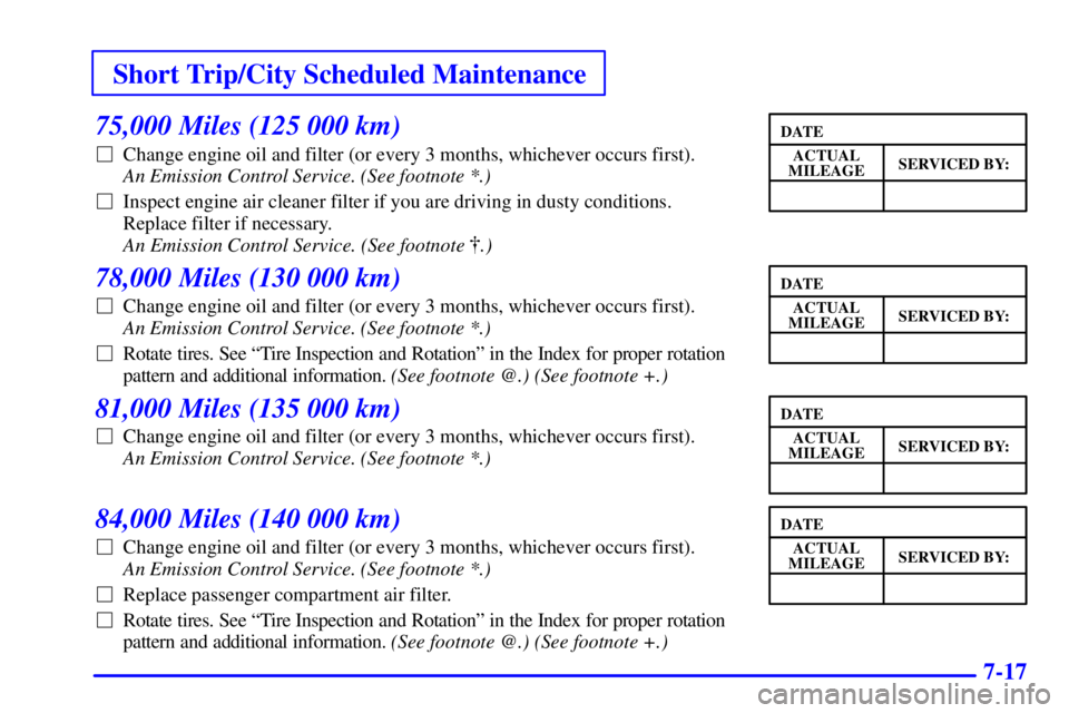 BUICK PARK AVENUE 2001  Owners Manual Short Trip/City Scheduled Maintenance
7-17
75,000 Miles (125 000 km)
Change engine oil and filter (or every 3 months, whichever occurs first). 
An Emission Control Service. (See footnote *.) 
Inspec