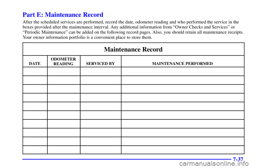BUICK PARK AVENUE 2001  Owners Manual 7-37
Part E: Maintenance Record
After the scheduled services are performed, record the date, odometer reading and who performed the service in the
boxes provided after the maintenance interval. Any ad