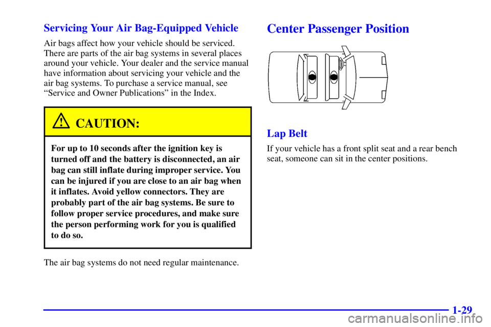 BUICK PARK AVENUE 2001  Owners Manual 1-29 Servicing Your Air Bag-Equipped Vehicle
Air bags affect how your vehicle should be serviced.
There are parts of the air bag systems in several places
around your vehicle. Your dealer and the serv