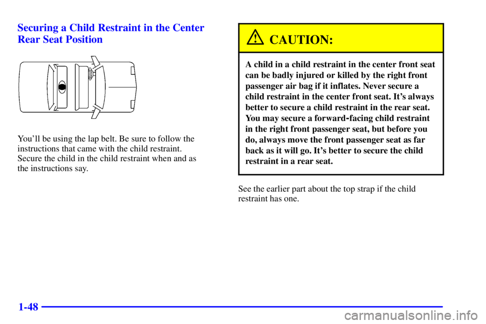 BUICK PARK AVENUE 2001  Owners Manual 1-48 Securing a Child Restraint in the Center
Rear Seat Position
Youll be using the lap belt. Be sure to follow the
instructions that came with the child restraint. 
Secure the child in the child res