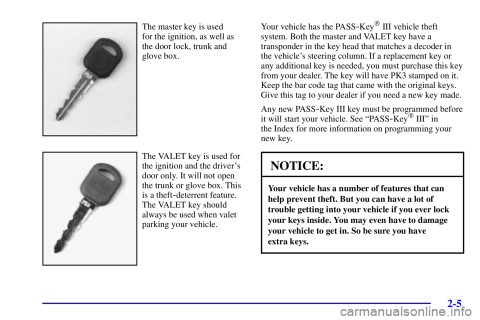 BUICK PARK AVENUE 2001  Owners Manual 2-5
The master key is used 
for the ignition, as well as
the door lock, trunk and
glove box.
The VALET key is used for
the ignition and the drivers
door only. It will not open
the trunk or glove box.