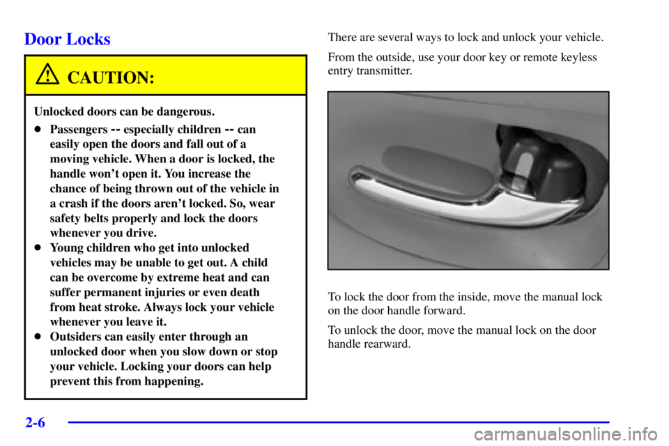 BUICK PARK AVENUE 2001  Owners Manual 2-6
Door Locks
CAUTION:
Unlocked doors can be dangerous.
Passengers -- especially children -- can
easily open the doors and fall out of a
moving vehicle. When a door is locked, the
handle wont open 