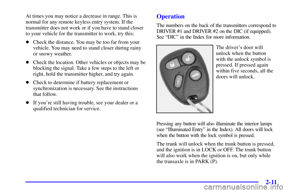 BUICK PARK AVENUE 2001  Owners Manual 2-11
At times you may notice a decrease in range. This is
normal for any remote keyless entry system. If the
transmitter does not work or if you have to stand closer
to your vehicle for the transmitte