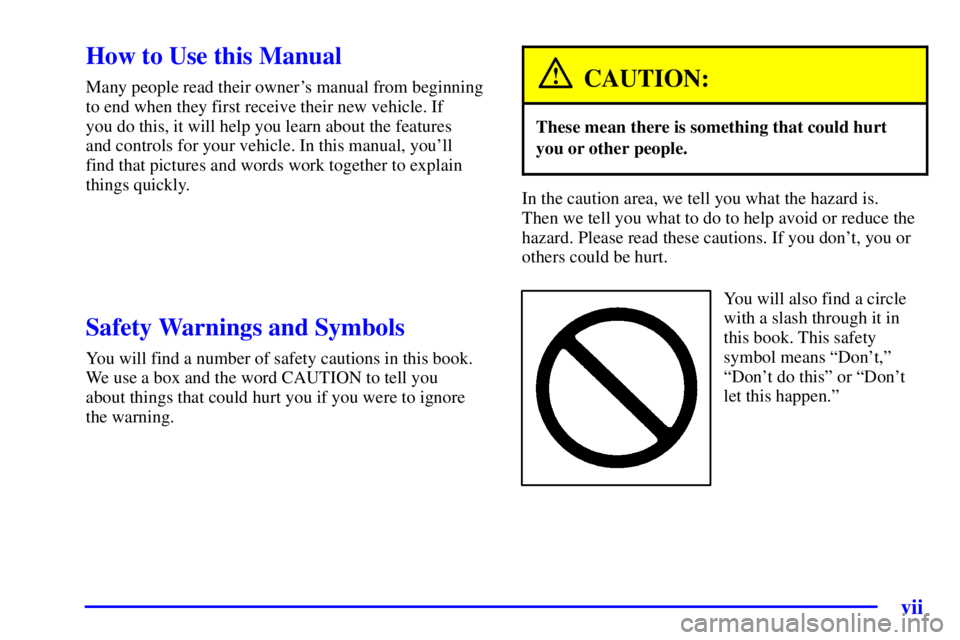 BUICK PARK AVENUE 2001  Owners Manual vii
CAUTION:
These mean there is something that could hurt
In the caution area, we tell you what the hazard is. 
Y ou will also find a circle 