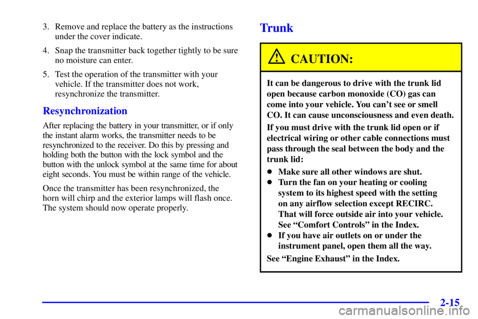 BUICK PARK AVENUE 2001  Owners Manual 2-15
3. Remove and replace the battery as the instructions
under the cover indicate.
4. Snap the transmitter back together tightly to be sure
no moisture can enter.
5. Test the operation of the transm