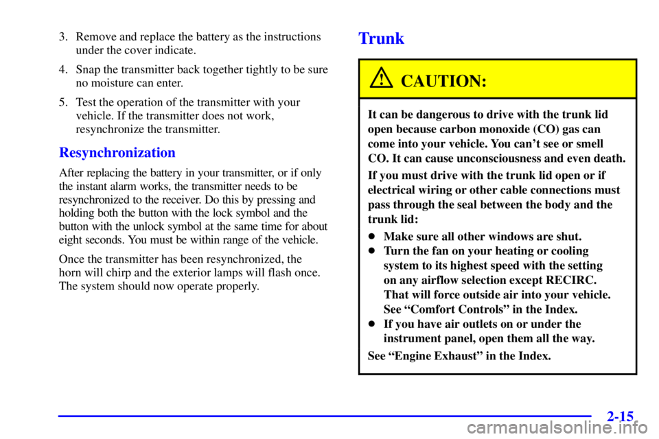 BUICK PARK AVENUE 2001 Manual Online 2-15
3. Remove and replace the battery as the instructions
under the cover indicate.
4. Snap the transmitter back together tightly to be sure
no moisture can enter.
5. Test the operation of the transm