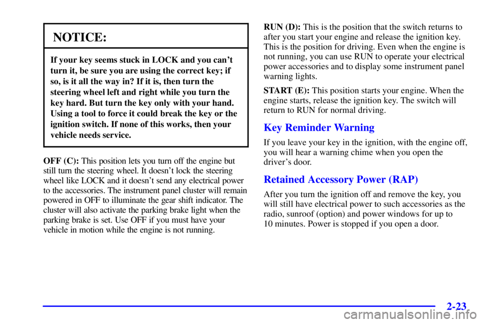 BUICK PARK AVENUE 2001  Owners Manual 2-23
NOTICE:
If your key seems stuck in LOCK and you cant
turn it, be sure you are using the correct key; if
so, is it all the way in? If it is, then turn the
steering wheel left and right while you 