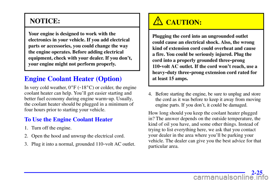 BUICK PARK AVENUE 2001 Owners Manual 2-25
NOTICE:
Your engine is designed to work with the
electronics in your vehicle. If you add electrical
parts or accessories, you could change the way
the engine operates. Before adding electrical
eq