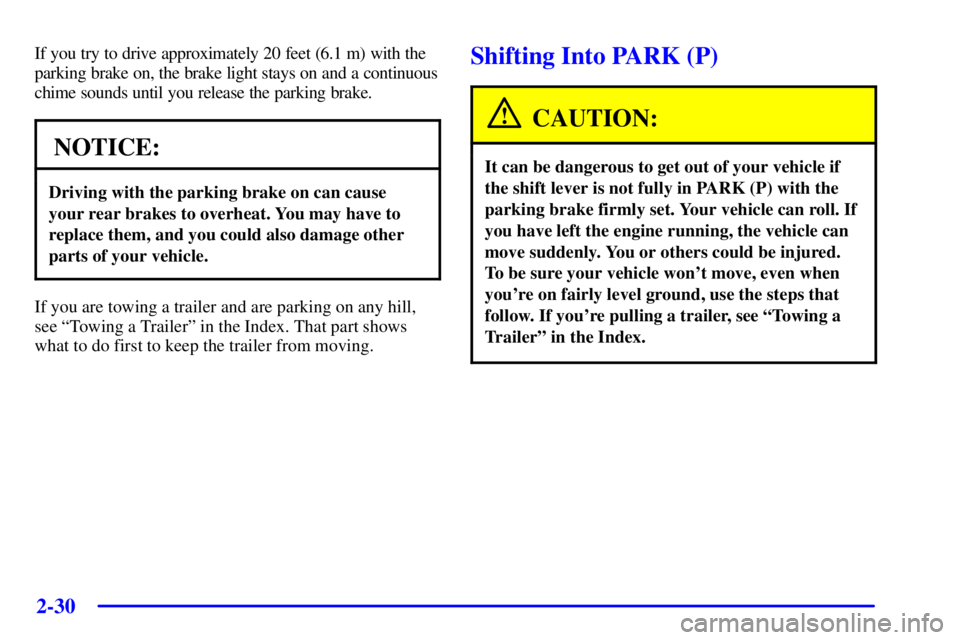 BUICK PARK AVENUE 2001  Owners Manual 2-30
If you try to drive approximately 20 feet (6.1 m) with the
parking brake on, the brake light stays on and a continuous
chime sounds until you release the parking brake.
NOTICE:
Driving with the p