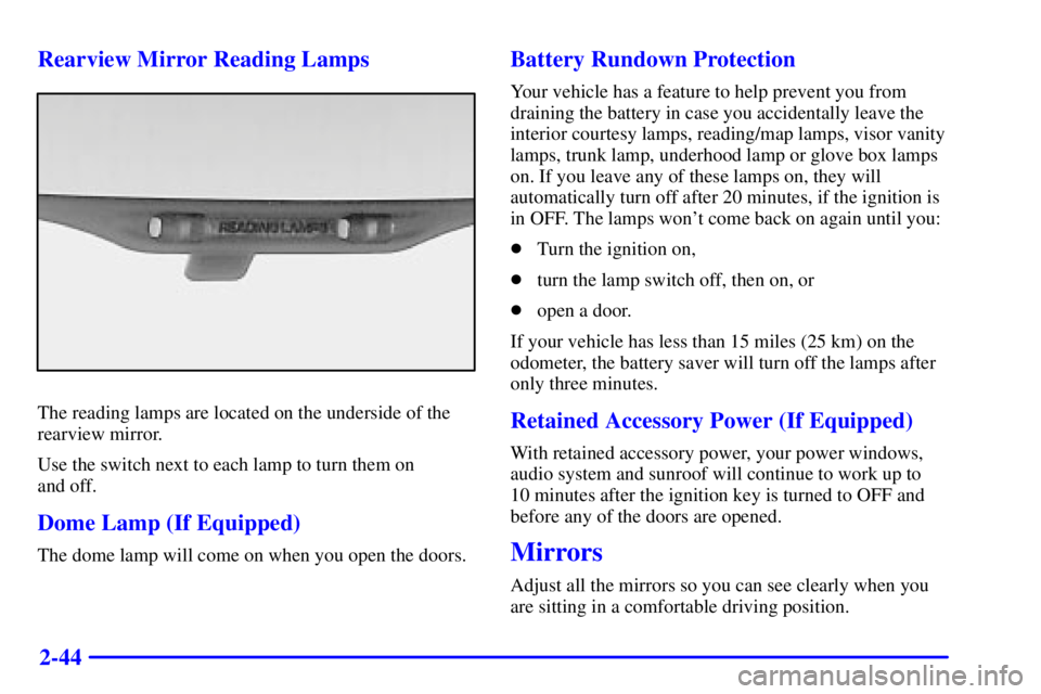 BUICK CENTURY 2000  Owners Manual 2-44 Rearview Mirror Reading Lamps
The reading lamps are located on the underside of the
rearview mirror.
Use the switch next to each lamp to turn them on 
and off.
Dome Lamp (If Equipped)
The dome la