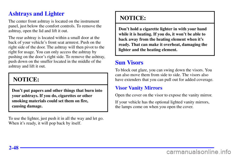 BUICK CENTURY 2000 Service Manual 2-48
Ashtrays and Lighter
The center front ashtray is located on the instrument
panel, just below the comfort controls. To remove the
ashtray, open the lid and lift it out.
The rear ashtray is located