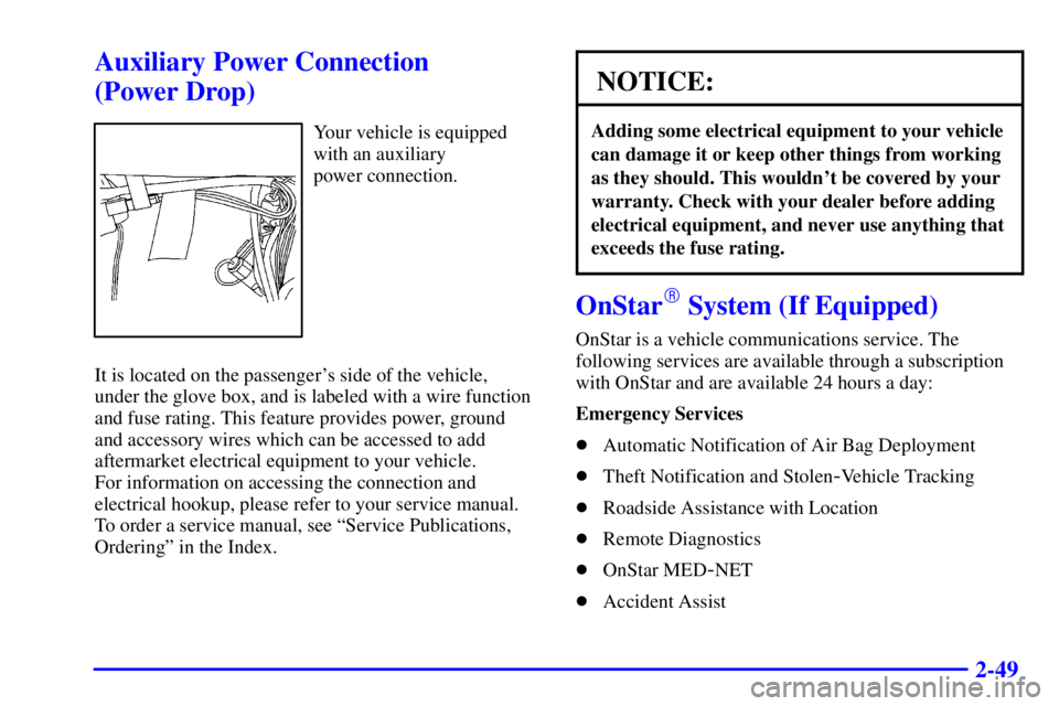 BUICK CENTURY 2000  Owners Manual 2-49
Auxiliary Power Connection 
(Power Drop)
Your vehicle is equipped
with an auxiliary 
power connection.
It is located on the passengers side of the vehicle, 
under the glove box, and is labeled w