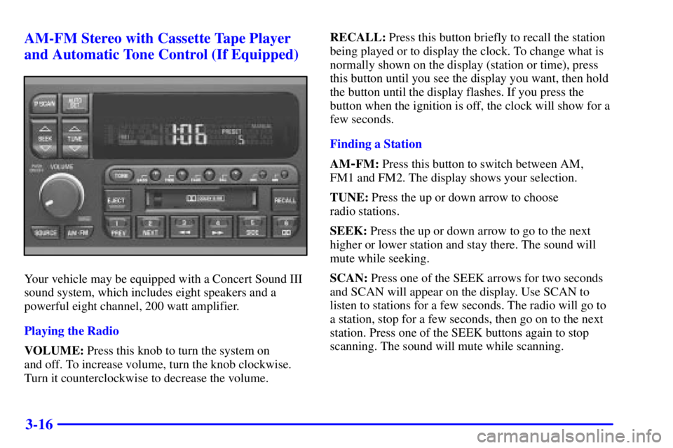 BUICK CENTURY 2000  Owners Manual 3-16 AM-FM Stereo with Cassette Tape Player
and Automatic Tone Control (If Equipped)
Your vehicle may be equipped with a Concert Sound III
sound system, which includes eight speakers and a
powerful ei