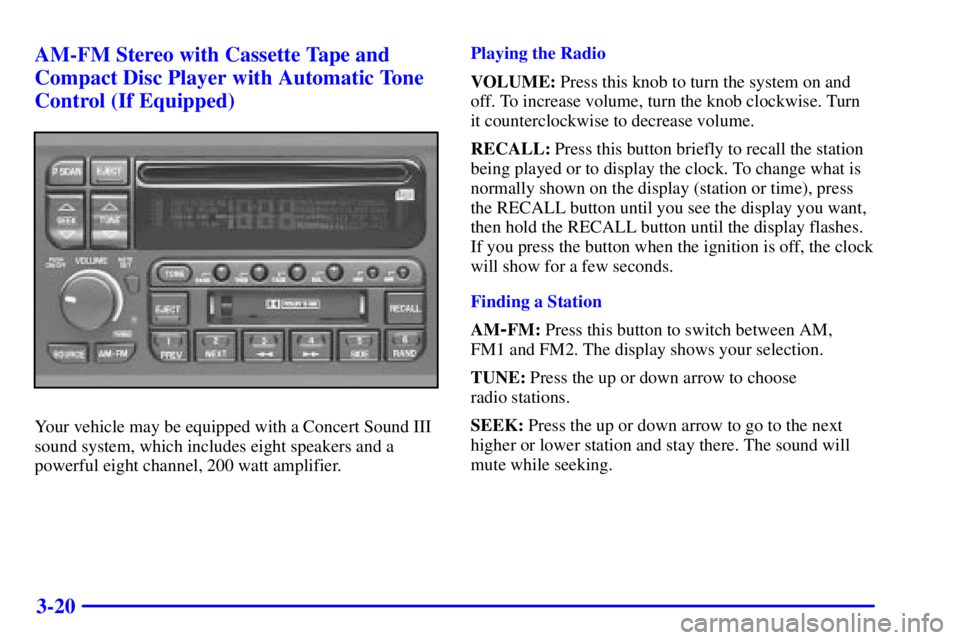 BUICK CENTURY 2000 User Guide 3-20 AM-FM Stereo with Cassette Tape and
Compact Disc Player with Automatic Tone
Control (If Equipped)
Your vehicle may be equipped with a Concert Sound III
sound system, which includes eight speakers