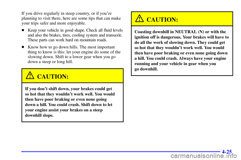 BUICK CENTURY 2000 User Guide 4-25
If you drive regularly in steep country, or if youre
planning to visit there, here are some tips that can make
your trips safer and more enjoyable.
Keep your vehicle in good shape. Check all fl