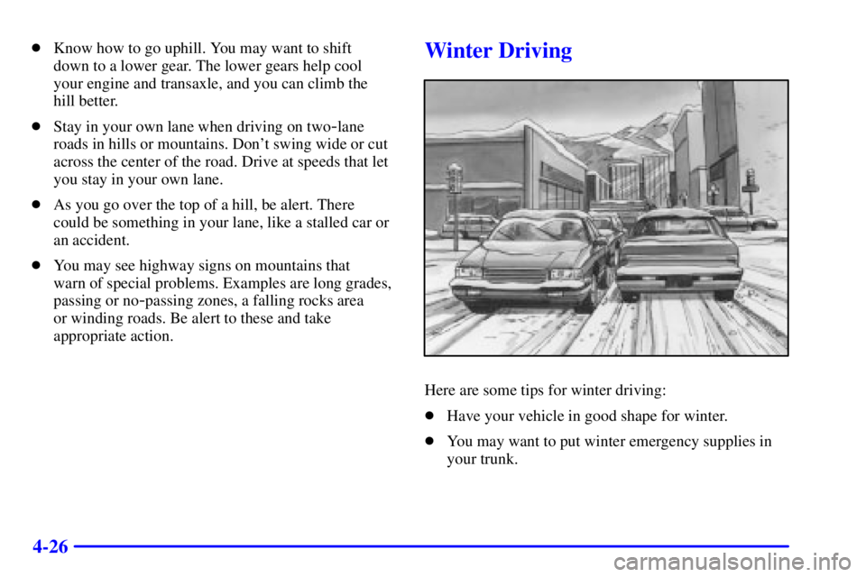 BUICK CENTURY 2000  Owners Manual 4-26
Know how to go uphill. You may want to shift 
down to a lower gear. The lower gears help cool 
your engine and transaxle, and you can climb the 
hill better.
Stay in your own lane when driving 