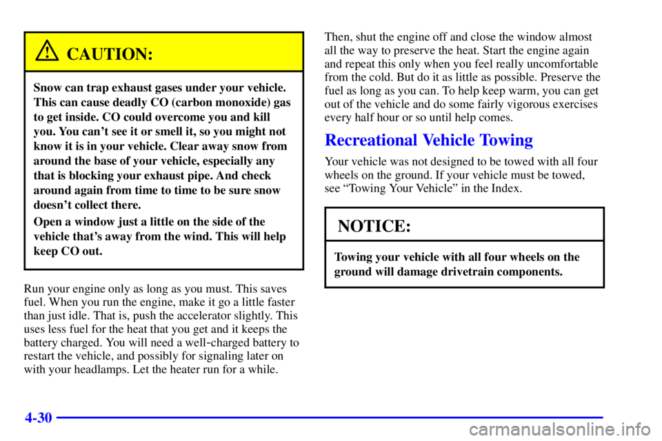 BUICK CENTURY 2000  Owners Manual 4-30
CAUTION:
Snow can trap exhaust gases under your vehicle.
This can cause deadly CO (carbon monoxide) gas
to get inside. CO could overcome you and kill
you. You cant see it or smell it, so you mig