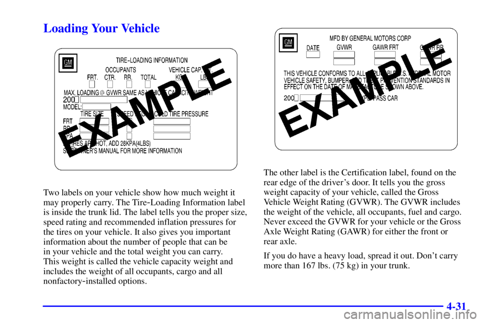 BUICK CENTURY 2000  Owners Manual 4-31
Loading Your Vehicle
Two labels on your vehicle show how much weight it
may properly carry. The Tire
-Loading Information label
is inside the trunk lid. The label tells you the proper size,
speed