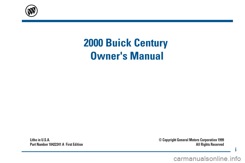 BUICK CENTURY 2000  Owners Manual 2000 Buick Century 
Owners Manual
Litho in U.S.A.
Part Number 10422241 A  First Edition© Copyright General Motors Corporation 1999
All Rights Reserved
i 