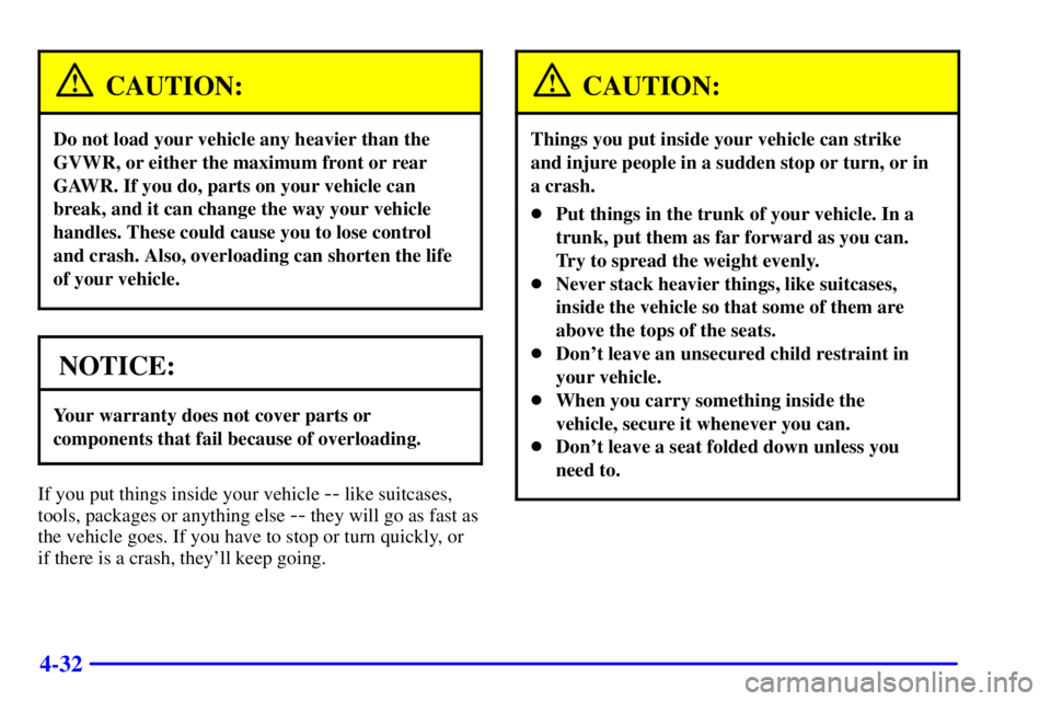 BUICK CENTURY 2000  Owners Manual 4-32
CAUTION:
Do not load your vehicle any heavier than the
GVWR, or either the maximum front or rear
GAWR. If you do, parts on your vehicle can
break, and it can change the way your vehicle
handles. 