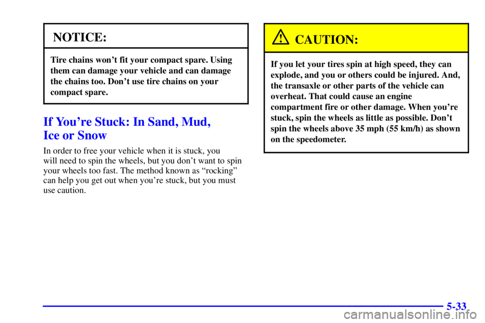 BUICK CENTURY 2000  Owners Manual 5-33
NOTICE:
Tire chains wont fit your compact spare. Using
them can damage your vehicle and can damage
the chains too. Dont use tire chains on your
compact spare.
If Youre Stuck: In Sand, Mud, 
Ic