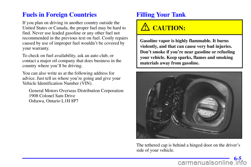 BUICK CENTURY 2000  Owners Manual 6-5
Fuels in Foreign Countries
If you plan on driving in another country outside the
United States or Canada, the proper fuel may be hard to
find. Never use leaded gasoline or any other fuel not
recom