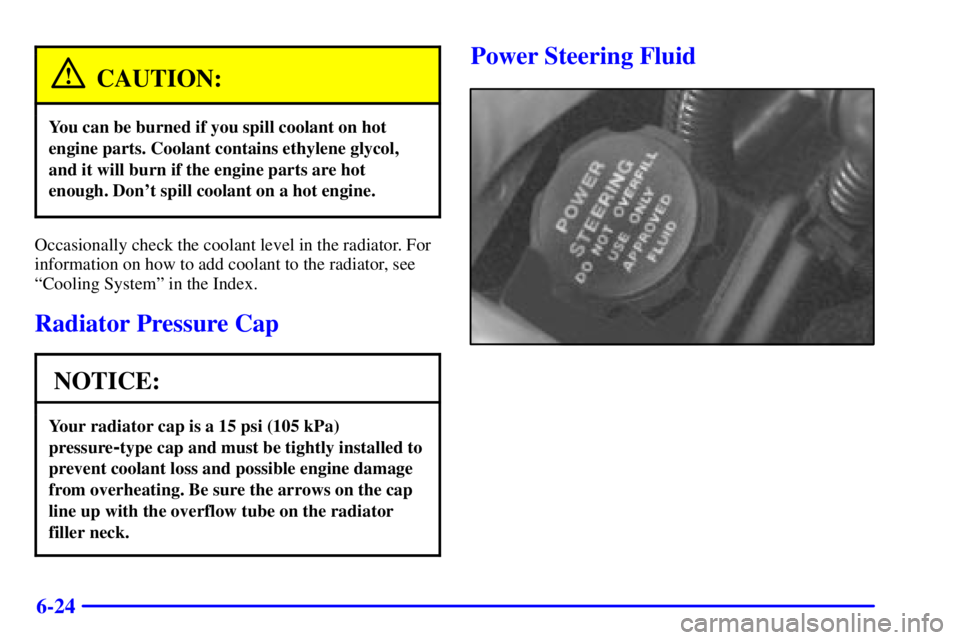 BUICK CENTURY 2000 Owners Guide 6-24
CAUTION:
You can be burned if you spill coolant on hot
engine parts. Coolant contains ethylene glycol,
and it will burn if the engine parts are hot
enough. Dont spill coolant on a hot engine.
Oc