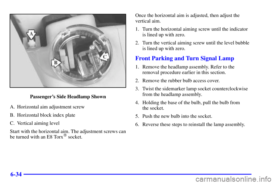 BUICK CENTURY 2000 User Guide 6-34
Passengers Side Headlamp Shown
A. Horizontal aim adjustment screw
B. Horizontal block index plate
C. Vertical aiming level
Start with the horizontal aim. The adjustment screws can
be turned with
