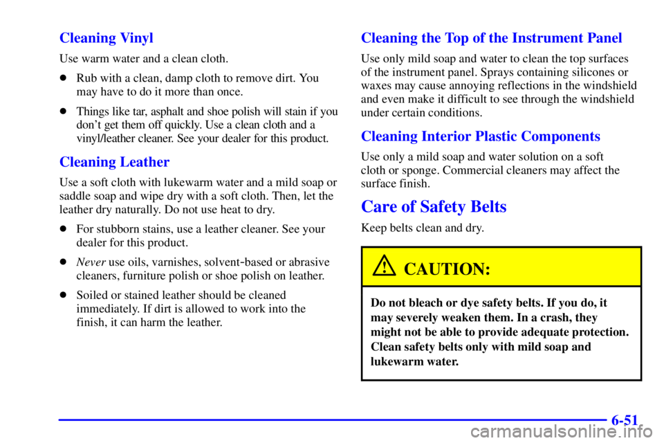 BUICK CENTURY 2000  Owners Manual 6-51 Cleaning Vinyl
Use warm water and a clean cloth.
Rub with a clean, damp cloth to remove dirt. You
may have to do it more than once.
Things like tar, asphalt and shoe polish will stain if you
do