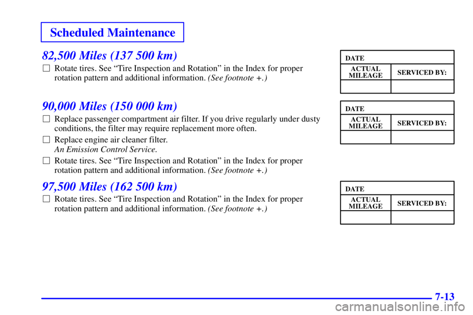 BUICK CENTURY 2000  Owners Manual Scheduled Maintenance
7-13
82,500 Miles (137 500 km)
Rotate tires. See ªTire Inspection and Rotationº in the Index for proper
rotation pattern and additional information. (See footnote +.)
90,000 M