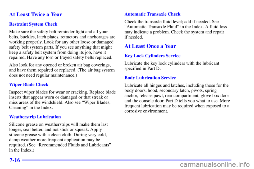 BUICK CENTURY 2000 Owners Manual 7-16 At Least Twice a Year
Restraint System Check
Make sure the safety belt reminder light and all your
belts, buckles, latch plates, retractors and anchorages are
working properly. Look for any other