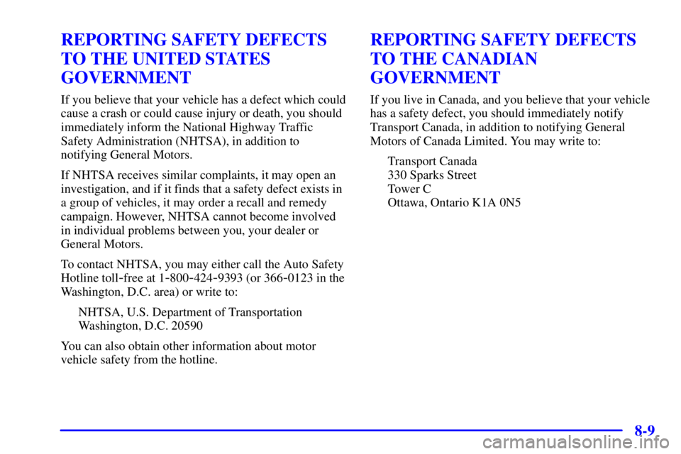 BUICK CENTURY 2000  Owners Manual 8-9
REPORTING SAFETY DEFECTS
TO THE UNITED STATES
GOVERNMENT
If you believe that your vehicle has a defect which could
cause a crash or could cause injury or death, you should
immediately inform the N