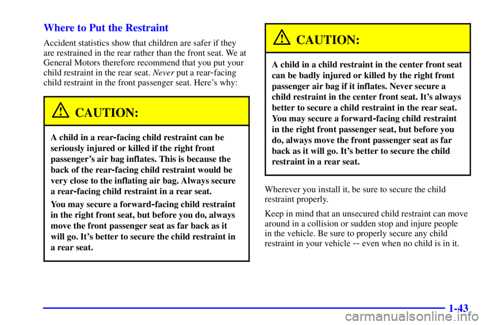 BUICK CENTURY 2000  Owners Manual 1-43 Where to Put the Restraint
Accident statistics show that children are safer if they
are restrained in the rear rather than the front seat. We at
General Motors therefore recommend that you put yo
