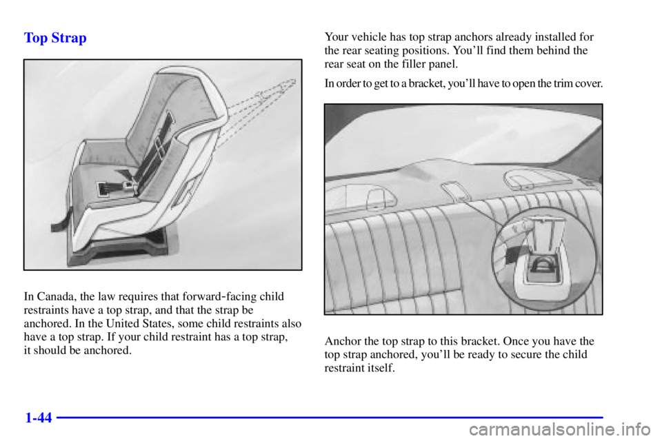 BUICK CENTURY 2000 Workshop Manual 1-44 Top Strap
In Canada, the law requires that forward-facing child
restraints have a top strap, and that the strap be
anchored. In the United States, some child restraints also
have a top strap. If 