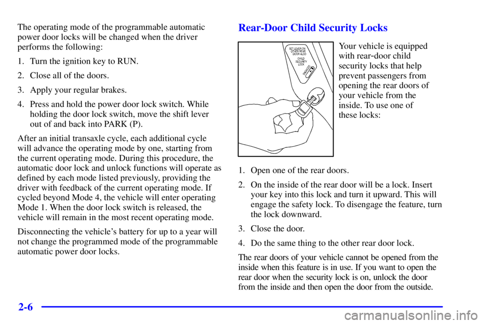 BUICK CENTURY 2000 Manual PDF 2-6
The operating mode of the programmable automatic
power door locks will be changed when the driver
performs the following:
1. Turn the ignition key to RUN.
2. Close all of the doors.
3. Apply your 
