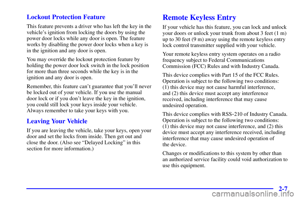 BUICK CENTURY 2000  Owners Manual 2-7 Lockout Protection Feature
This feature prevents a driver who has left the key in the
vehicles ignition from locking the doors by using the
power door locks while any door is open. The feature
wo