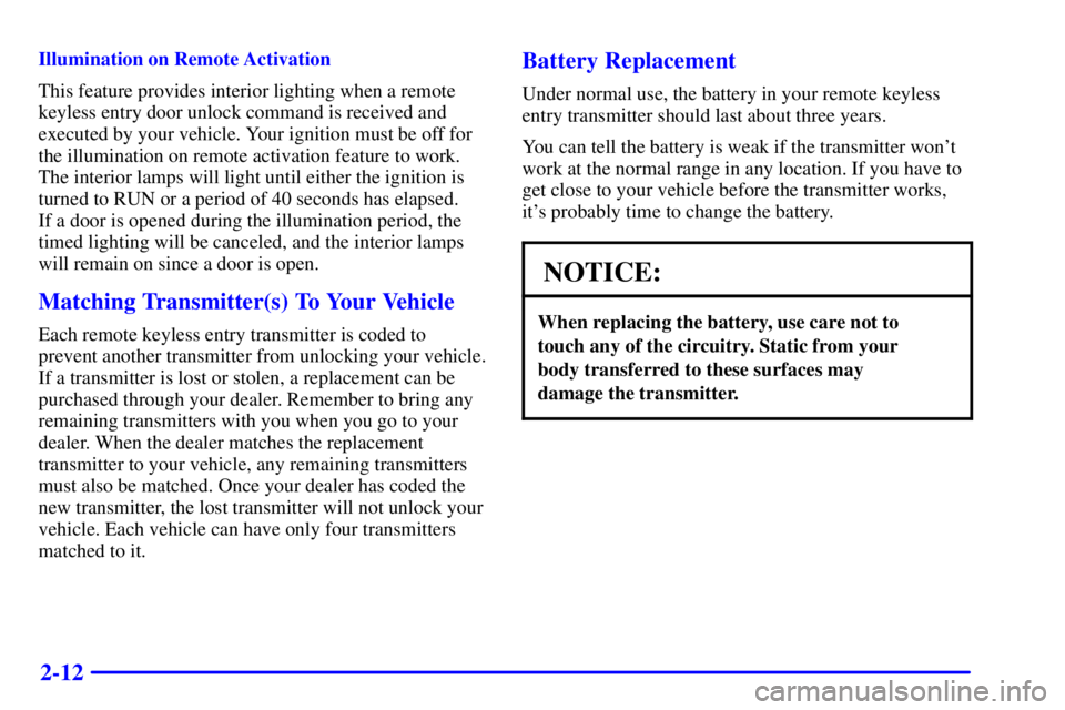 BUICK CENTURY 2000  Owners Manual 2-12
Illumination on Remote Activation
This feature provides interior lighting when a remote
keyless entry door unlock command is received and
executed by your vehicle. Your ignition must be off for
t